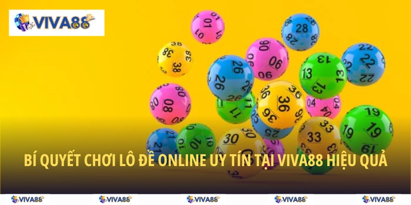 Bí quyết chơi lô đề online uy tín tại VIVA88 hiệu quả