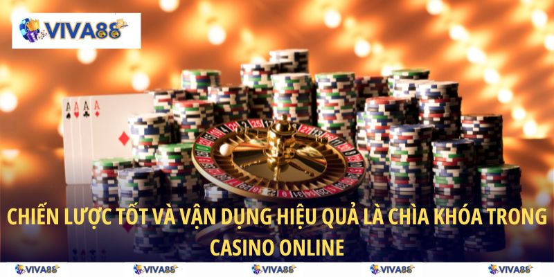 Chiến lược tốt và vận dụng hiệu quả là chìa khóa trong casino online
