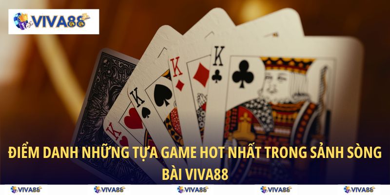 Điểm danh những tựa game hot nhất trong sảnh Sòng bài VIVA88