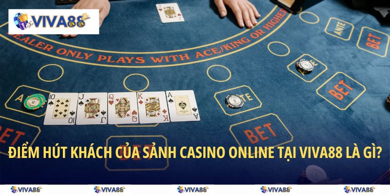 Điểm hút khách của sảnh casino online tại VIVA88 là gì?