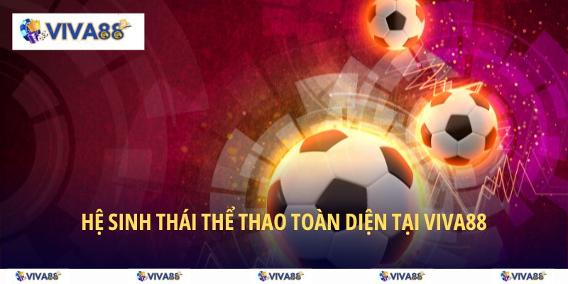 Hệ sinh thái thể thao toàn diện VIVA88