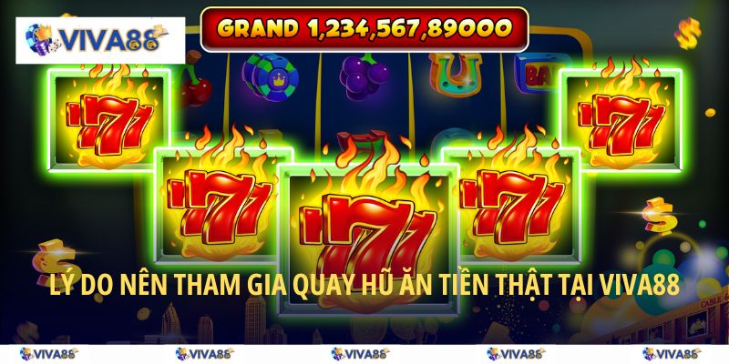 Lý do nên tham gia quay hũ ăn tiền thật tại VIVA88