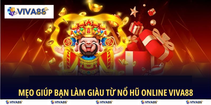 Bật mí mẹo giúp bạn làm giàu hữu hiệu từ Nổ Hũ Online VIVA88